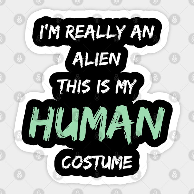 Alien Costume This Is My Human Costume I'm Really An Alien Sticker by Hunter_c4 "Click here to uncover more designs"